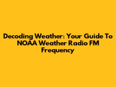 Decoding Weather: Your Guide To NOAA Weather Radio FM Frequency