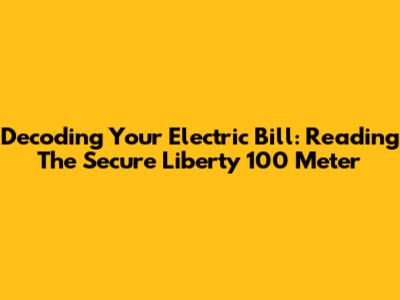 Decoding Your Electric Bill: Reading The Secure Liberty 100 Meter