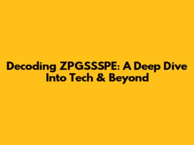 Decoding ZPGSSSPE: A Deep Dive Into Tech & Beyond