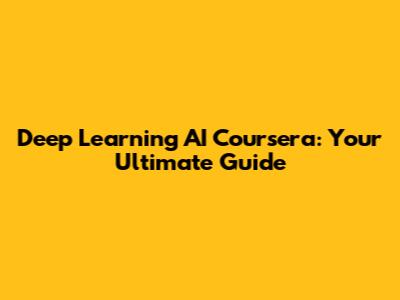 Deep Learning AI Coursera: Your Ultimate Guide