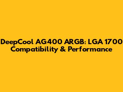 DeepCool AG400 ARGB: LGA 1700 Compatibility & Performance