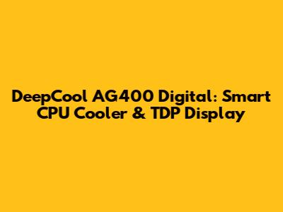 DeepCool AG400 Digital: Smart CPU Cooler & TDP Display