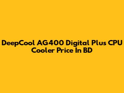 DeepCool AG400 Digital Plus CPU Cooler Price In BD