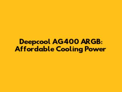 Deepcool AG400 ARGB: Affordable Cooling Power