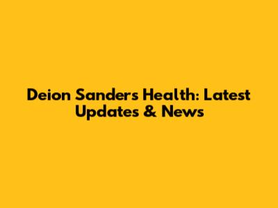 Deion Sanders' Health: Latest Updates & News