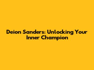 Deion Sanders: Unlocking Your Inner Champion