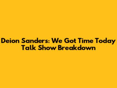 Deion Sanders: We Got Time Today Talk Show Breakdown