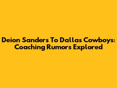 Deion Sanders To Dallas Cowboys: Coaching Rumors Explored