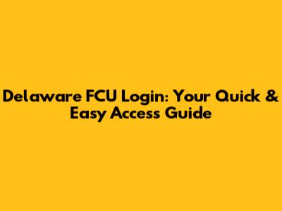 Delaware FCU Login: Your Quick & Easy Access Guide