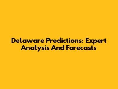 Delaware Predictions: Expert Analysis And Forecasts