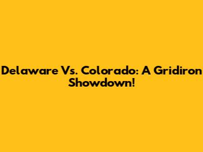 Delaware Vs. Colorado: A Gridiron Showdown!