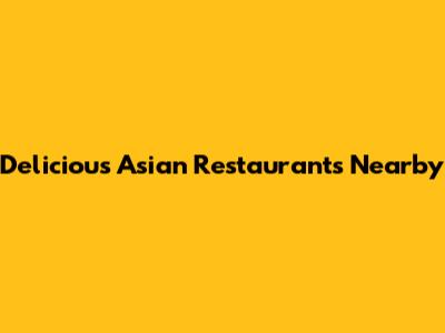 Delicious Asian Restaurants Nearby