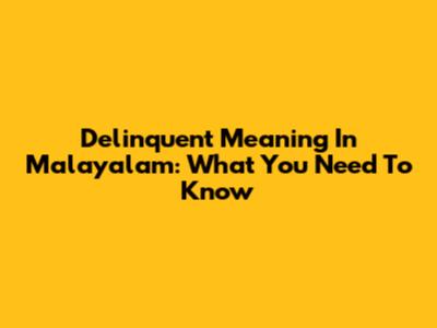 Delinquent Meaning In Malayalam: What You Need To Know