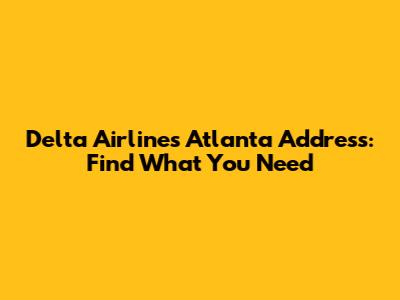 Delta Airlines Atlanta Address: Find What You Need