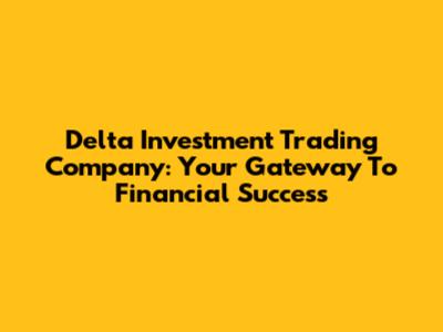 Delta Investment Trading Company: Your Gateway To Financial Success