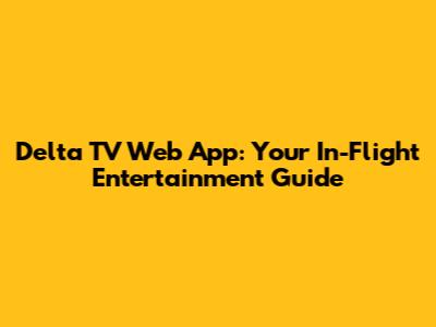 Delta TV Web App: Your In-Flight Entertainment Guide