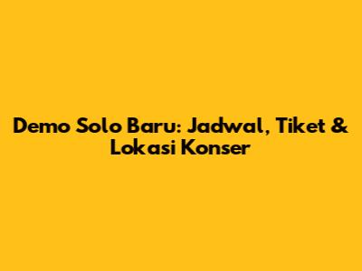 Demo Solo Baru: Jadwal, Tiket & Lokasi Konser