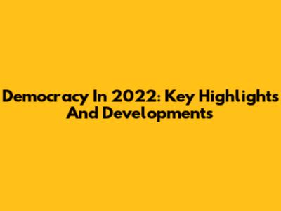 Democracy In 2022: Key Highlights And Developments