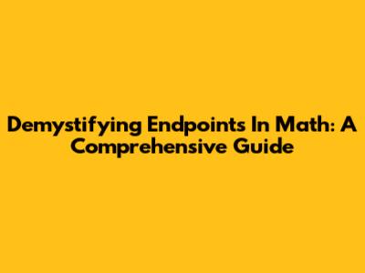 Demystifying Endpoints In Math: A Comprehensive Guide