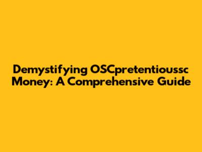 Demystifying OSCpretentioussc Money: A Comprehensive Guide