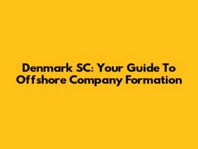 Denmark SC: Your Guide To Offshore Company Formation