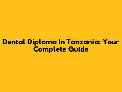 Dental Diploma In Tanzania: Your Complete Guide