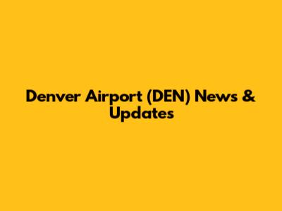 Denver Airport (DEN) News & Updates