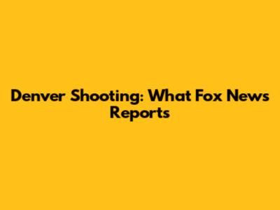 Denver Shooting: What Fox News Reports