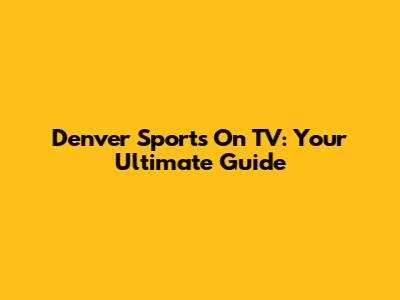 Denver Sports On TV: Your Ultimate Guide