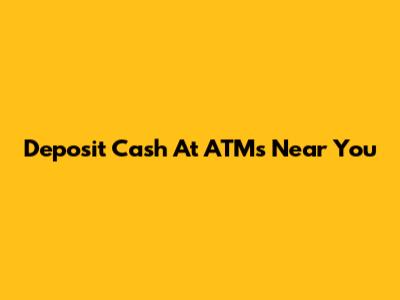 Deposit Cash At ATMs Near You