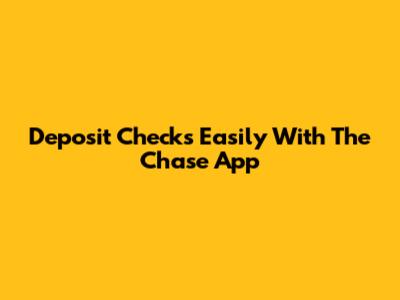Deposit Checks Easily With The Chase App