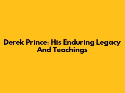 Derek Prince: His Enduring Legacy And Teachings