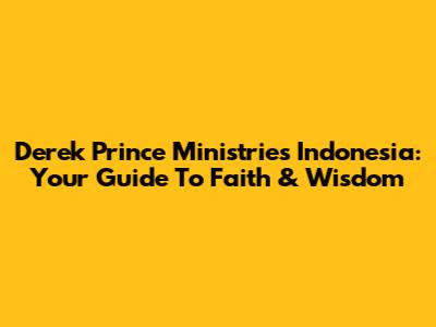 Derek Prince Ministries Indonesia: Your Guide To Faith & Wisdom