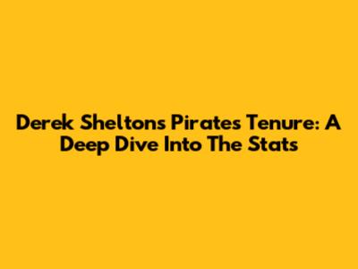 Derek Shelton's Pirates Tenure: A Deep Dive Into The Stats