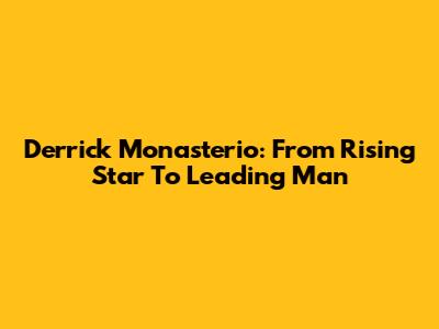Derrick Monasterio: From Rising Star To Leading Man