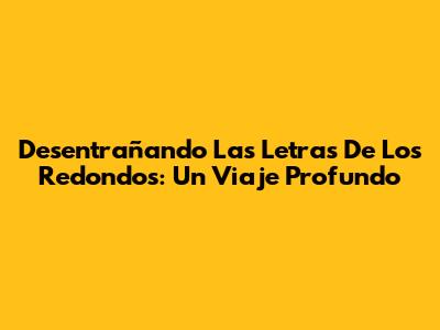 Desentrañando Las Letras De Los Redondos: Un Viaje Profundo