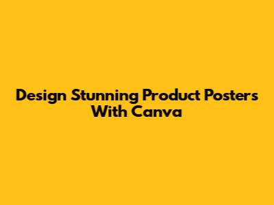 Design Stunning Product Posters With Canva