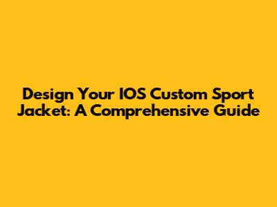 Design Your IOS Custom Sport Jacket: A Comprehensive Guide