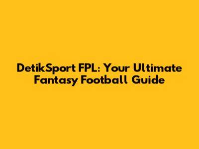 DetikSport FPL: Your Ultimate Fantasy Football Guide