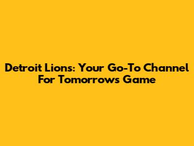 Detroit Lions: Your Go-To Channel For Tomorrow's Game