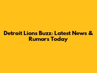 Detroit Lions Buzz: Latest News & Rumors Today