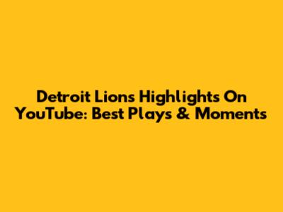 Detroit Lions Highlights On YouTube: Best Plays & Moments
