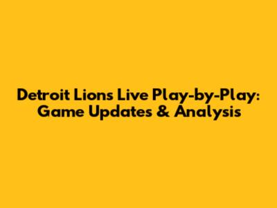 Detroit Lions Live Play-by-Play: Game Updates & Analysis