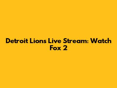 Detroit Lions Live Stream: Watch Fox 2