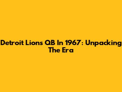 Detroit Lions QB In 1967: Unpacking The Era