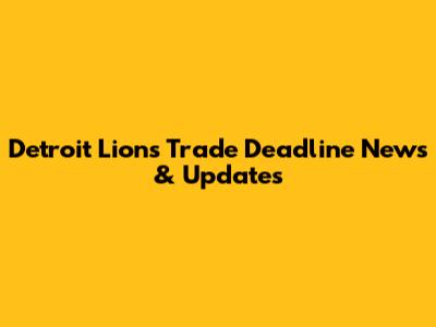 Detroit Lions Trade Deadline News & Updates
