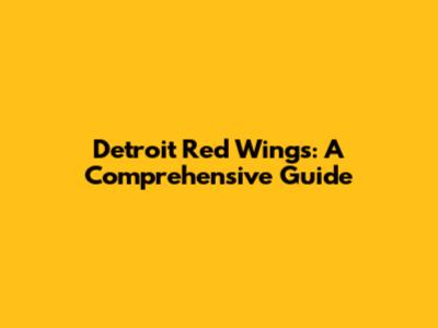 Detroit Red Wings: A Comprehensive Guide
