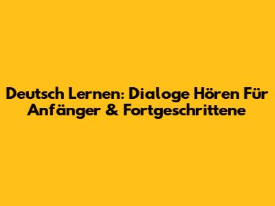 Deutsch Lernen: Dialoge Hören Für Anfänger & Fortgeschrittene