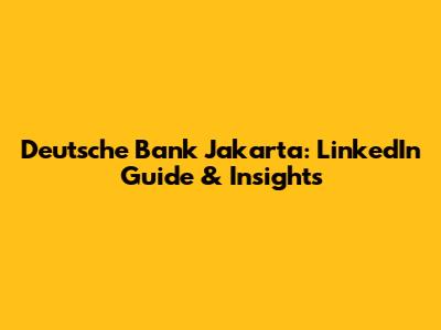 Deutsche Bank Jakarta: LinkedIn Guide & Insights