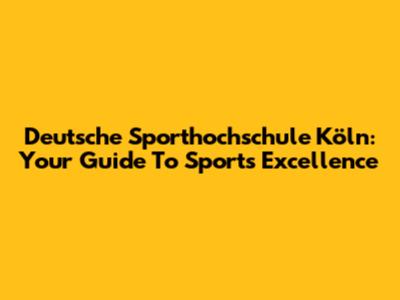 Deutsche Sporthochschule Köln: Your Guide To Sports Excellence